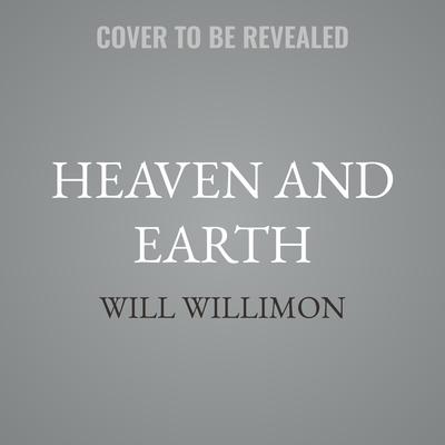 Heaven and Earth by Will Willimon audiobook