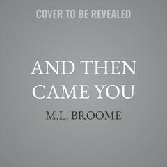 And Then Came You by M.L. Broome audiobook