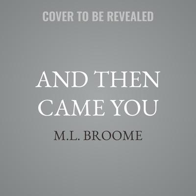 And Then Came You by M.L. Broome audiobook