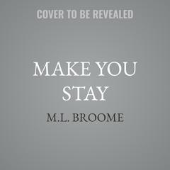 Make You Stay by M.L. Broome audiobook