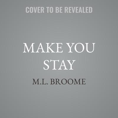 Make You Stay by M.L. Broome audiobook