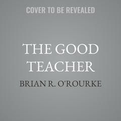 The Good Teacher by Brian R. O'Rourke audiobook
