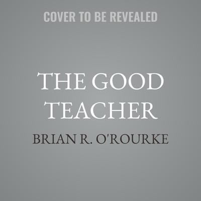 The Good Teacher by Brian R. O'Rourke audiobook