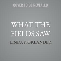 What the Fields Saw by Linda Norlander audiobook