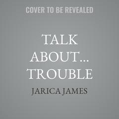 Talk About… Trouble by Jarica James audiobook