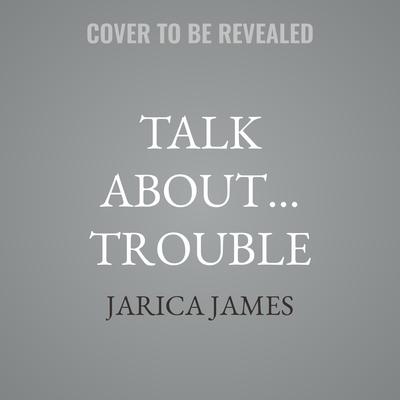 Talk About… Trouble by Jarica James audiobook