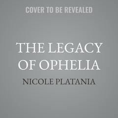 The Legacy of Ophelia by Nicole Platania audiobook