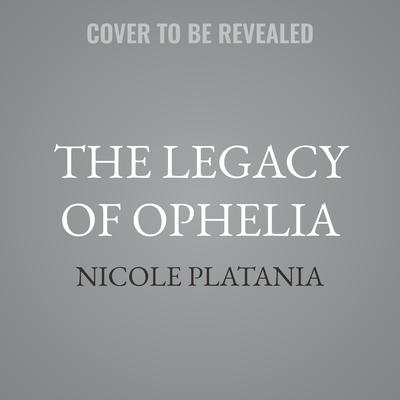 The Legacy of Ophelia by Nicole Platania audiobook