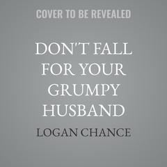Don't Fall For Your Grumpy Husband by Logan Chance audiobook