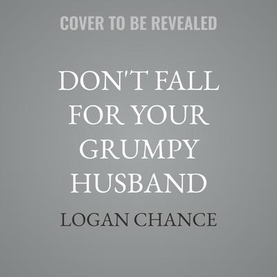 Don't Fall For Your Grumpy Husband by Logan Chance audiobook