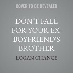 Don't Fall For Your Ex-Boyfriend's Brother by Logan Chance audiobook