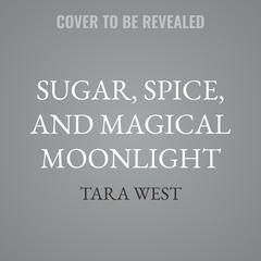 Sugar, Spice, and Magical Moonlight by Tara West audiobook