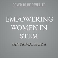 Empowering Women in STEM by Sanya Mathura audiobook