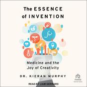 The Essence of Invention by  Dr. Kieran Murphy audiobook