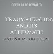 Traumatization and Its Aftermath by  Antonieta Contreras audiobook