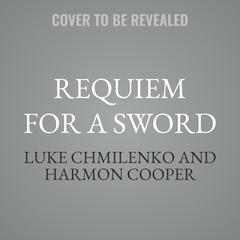 Requiem for a Sword by Luke Chmilenko audiobook