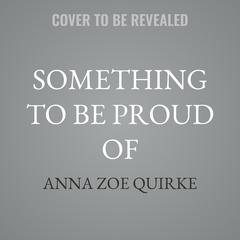 Something to Be Proud Of by Anna Zoe Quirke audiobook