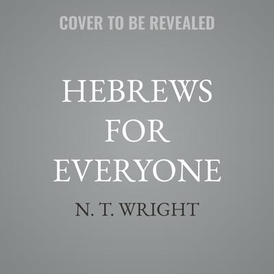 Hebrews for Everyone by N. T. Wright audiobook
