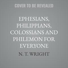 Ephesians, Philippians, Colossians and Philemon for Everyone by N. T. Wright audiobook