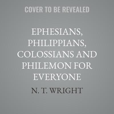 Ephesians, Philippians, Colossians and Philemon for Everyone by N. T. Wright audiobook