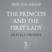The Princess and the First Lady by  Olivia Cornish audiobook