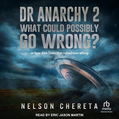 Dr anarchy 2 What Could Possibly Go Wrong? by Nelson Chereta audiobook