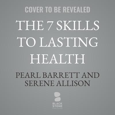 The 7 Skills to Lasting Health by Pearl Barrett audiobook