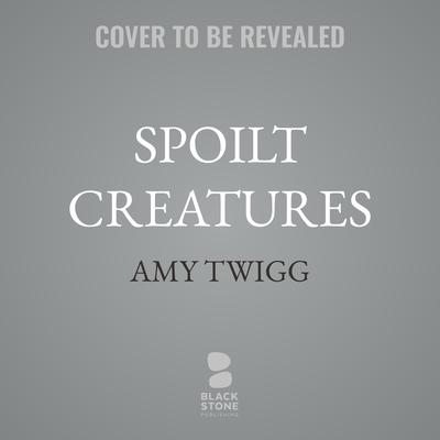 Spoilt Creatures by Amy Twigg audiobook
