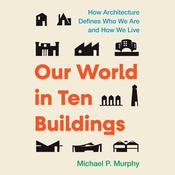 Our World in Ten Buildings by  Michael Murphy audiobook