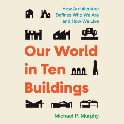 Our World in Ten Buildings by Michael Murphy audiobook