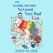 The Terrible, Horrible, No Good, Very Bad Gay by  Eliot Glazer audiobook