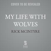 My Life With Wolves by  Rick McIntyre audiobook
