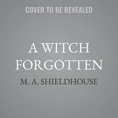 A Witch Forgotten by M. A. Shieldhouse audiobook
