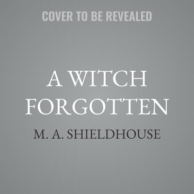 A Witch Forgotten by M. A. Shieldhouse audiobook