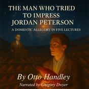 The Man Who Tried to Impress Jordan Peterson by  Otto Handley audiobook
