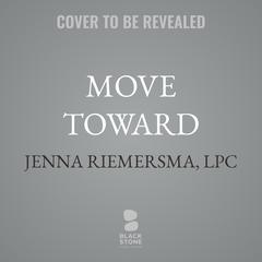 Move Toward by Jenna Riemersma, LPC audiobook