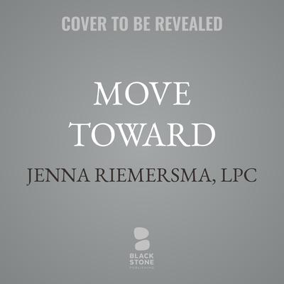 Move Toward by Jenna Riemersma, LPC audiobook