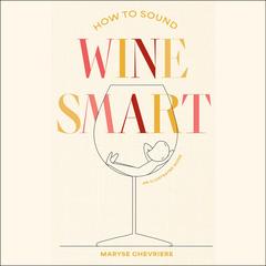 How to Sound Wine Smart by Maryse Chevriere audiobook