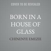 Born in a House of Glass by  Chinenye Emezie audiobook