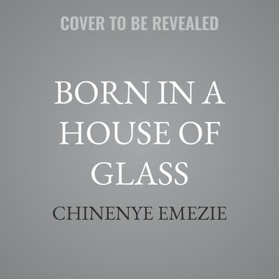 Born in a House of Glass by Chinenye Emezie audiobook
