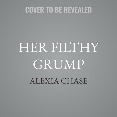 Her Filthy Grump by Alexia Chase audiobook