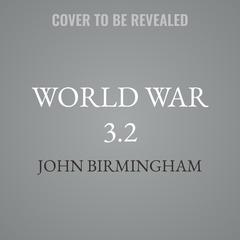 World War 3.2 by John Birmingham audiobook