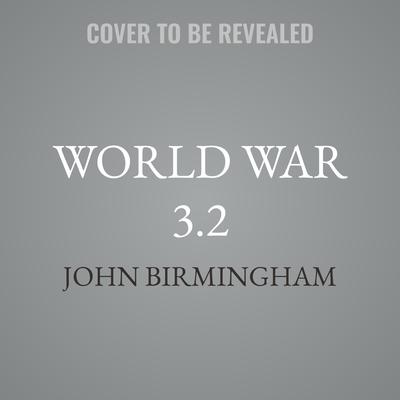 World War 3.2 by John Birmingham audiobook