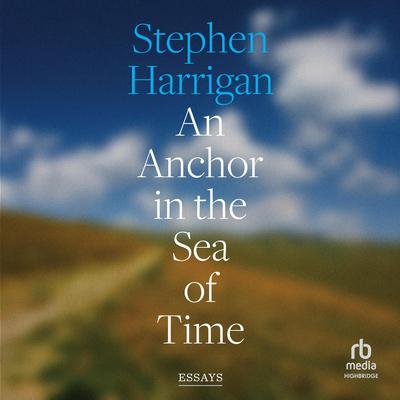 An Anchor in the Sea of Time by Stephen Harrigan audiobook