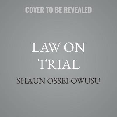 Law on Trial by Shaun Ossei-Owusu audiobook