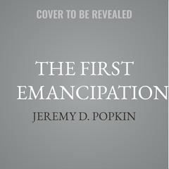 The First Emancipation by Jeremy D. Popkin audiobook