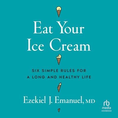 Eat Your Ice Cream by Ezekiel J. Emanuel audiobook