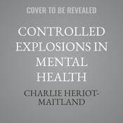 Controlled Explosions in Mental Health by  Charlie Heriot-Maitland audiobook