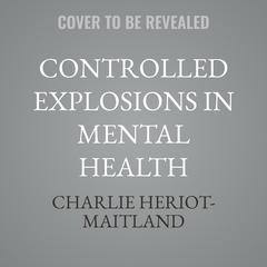 Controlled Explosions in Mental Health by Charlie Heriot-Maitland audiobook