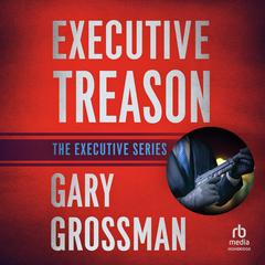 Executive Treason by Gary Grossman audiobook